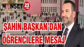 ŞAHİN BAŞKAN'DAN ÖĞRENCİLERE MESAJ