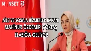 AİLE VE SOSYLA HİZMETLER BAKANI MAHİNUR ÖZDEMİR GÖKTAŞ ELAZIĞ'A GELİYOR