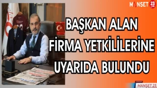 BAŞKAN ALAN FİRMA YETKİLİLERİNE UYARIDA BULUNDU