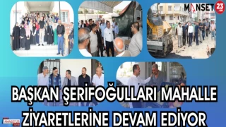 BAŞKAN ŞERİFOĞULLARI MAHALLE ZİYARETLERİNE DEVAM EDİYOR