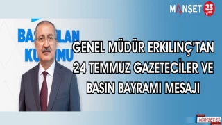 GENEL MÜDÜR ERKILINÇ'TAN 24 TEMMUZ GAZETECİLER VE BASIN BAYRAMI MESAJI