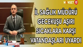 İL SAĞLIK MÜDÜRÜ GECEKUŞU AŞIRI SICAKLARA KARŞI VATANDAŞLARI UYARDI