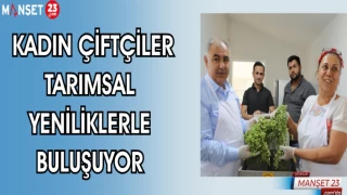 KADIN ÇİFTÇİLER TARIMSAL YENİLİKLERLE BULUŞUYOR