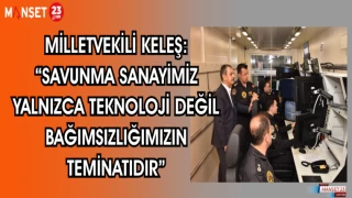 MİLLETVEKİLİ KELEŞ: "SAVUNMA SANAYİMİZ YALNIZCA TEKNOLOJİ DEĞİL, BAĞIMSIZLIĞIMIZIN TEMİNATIDIR"
