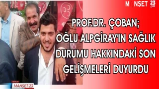 PROF.DR. ÇOBAN; OĞLU ALPGİRAY'IN SAĞLIK DURUMU HAKKINDAKİ SON GELİŞMELERİ DUYURDU
