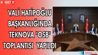 VALİ HATİPOĞLU BAŞKANLIĞINDA TEKNOVA "OSB" TOPLANTISI YAPILDI