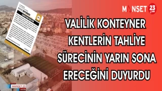VALİLİK KONTEYNER KENTLERİN TAHLİYE SÜRECİNİN YARIN SONA ERECEĞİNİ DUYURDU