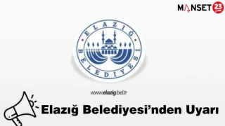 Elazığ Belediyesi’nden Uyarı