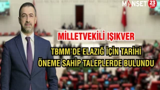 MİLLETVEKİLİ IŞIKVER, TBMM’DE ELAZIĞ İÇİN TARİHİ ÖNEME SAHİP TALEPLERDE BULUNDU