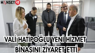 Vali Hatipoğlu Yeni Hizmet Binasını Ziyaret Etti