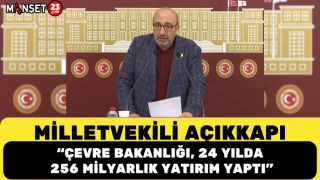 MİLLETVEKİLİ AÇIKKAPI: “ÇEVRE BAKANLIĞI, 24 YILDA 256 MİLYARLIK YATIRIM YAPTI”