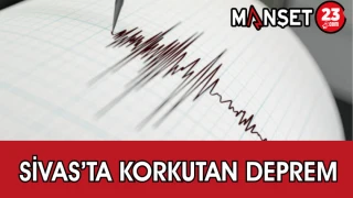 Sivas’ta Korkutan Deprem