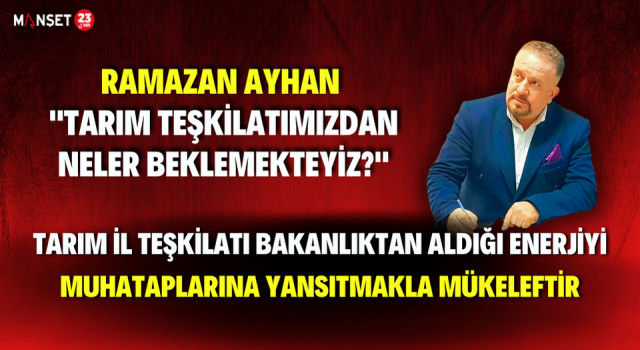Ayhan, Tarım Teşkilatından Beklentilerimizi Detaylı Ve Teknik İfadelerle Değerlendirdi