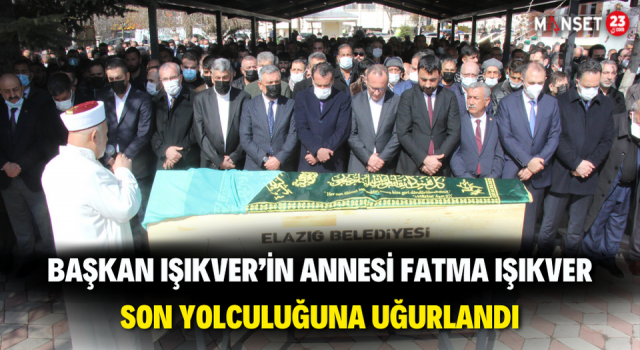Başkan Işıkver’in Annesi Fatma Işıkver Son Yolculuğuna Uğurlandı