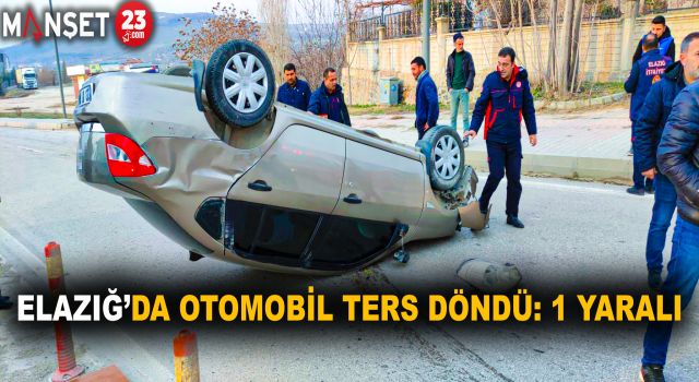 Elazığ’da otomobil ters döndü: 1 yaralı