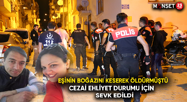 Eşini Öldürmüştü, Cezai Ehliyet Durumu İçin İstanbul’a Sevk Edildi
