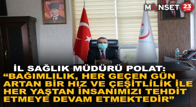 İl Sağlık Müdürü Polat: “Bağımlılık, her geçen gün artan bir hız ve çeşitlilik ile her yaştan insanımızı tehdit etmeye devam etmektedir”