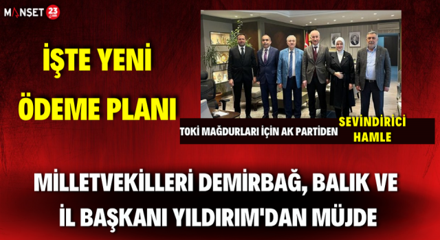 Milletvekilleri Demirbağ, Balık Ve İl Başkanı Yıldırım'dan TOKİ Mağdurlarına Müjde