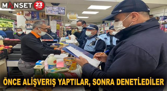 Önce alışveriş yaptılar, sonra denetlediler