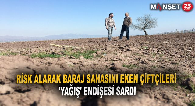 Risk Alarak Baraj Sahasını Eken çiftçileri 'Yağış' Endişesi Sardı