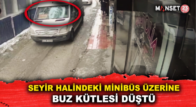 Seyir halindeki Minibüsün Üzerine Buz Kütlesi Düştü