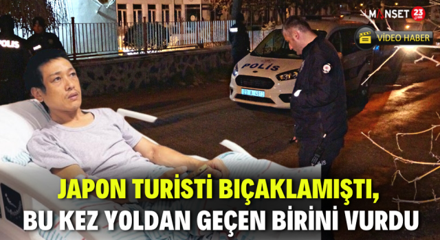 Japon turisti bıçaklamıştı, bu kez yoldan geçen birini vurdu