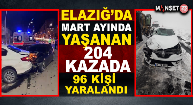 Elazığ’da Mart Ayında Meydana Gelen 204 Kazada 96 Kişi Yaralandı