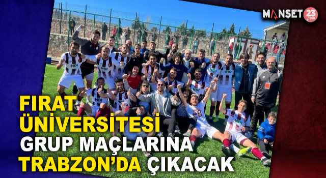 Fırat Üniversitesi Grup Maçlarına Trabzon’da Çıkacak