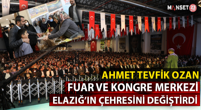 Ahmet Tevfik Ozan Fuar Ve Kongre Merkezi, Elazığ’ın Çehresini Değiştirdi