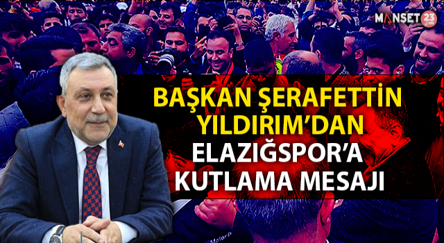 Başkan Şerafettin Yıldırım'dan Elazığspor'a Kutlama Mesajı