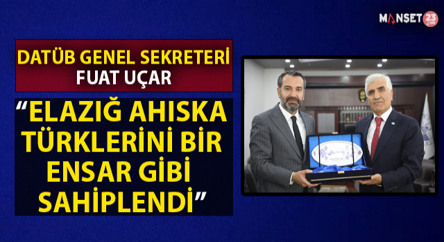 DATÜB Genel Sekreteri Fuat Uçar: “Elazığ, Ahıska Türklerini Bir Ensar Gibi Sahiplendi”