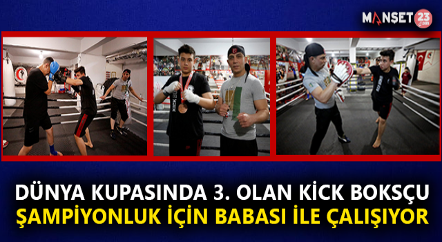 Dünya Kupasında Üçüncü Olan Kick Boksçu Şampiyonluk İçin Babasıyla Çalışıyor