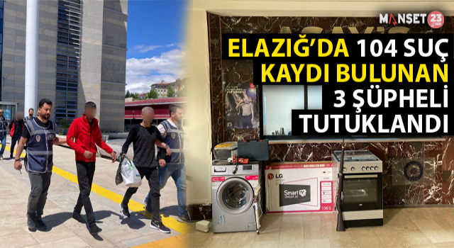 Elazığ'da 104 Suç Kaydı Bulunan 3 Şüpheli Tutuklandı