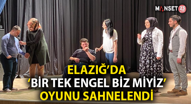 Elazığ’da 'Bir Tek Engel Biz Miyiz' Adlı Tiyatro Oyunu Sahnelendi