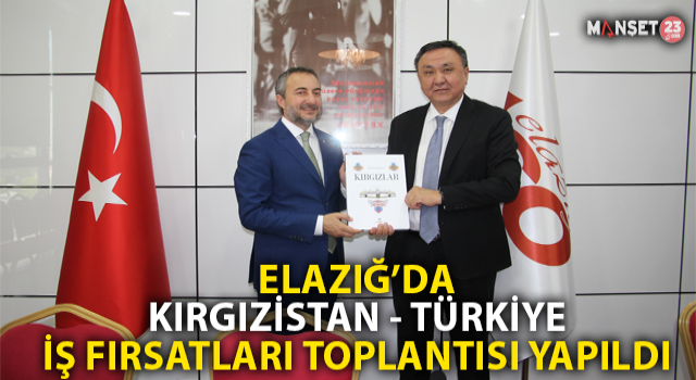 Elazığ’da, Kırgızistan-Türkiye İş Fırsatları Toplantısı Yapıldı