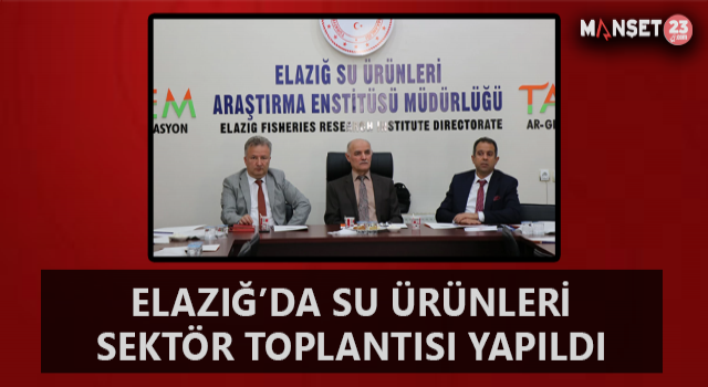 Elazığ'da Su Ürünleri Sektör Toplantısı Yapıldı