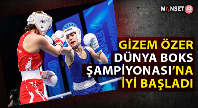 Gizem Özer, Dünya Boks Şampiyonası’na İyi Başladı