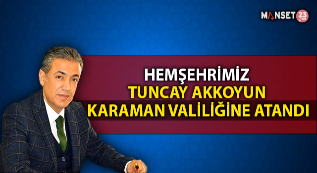 Hemşehrimiz Tuncay Akkoyun Karaman Valiliğine Atandı