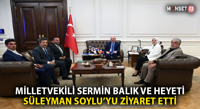 Milletvekili Balık Ve Beraberindeki Heyet, Bakan Soylu’yu Ziyaret Etti