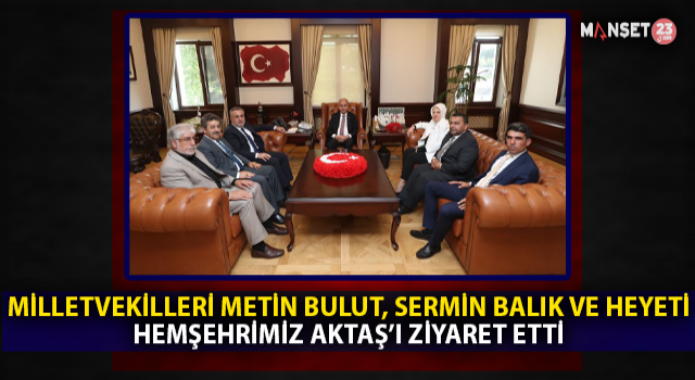 Milletvekilleri Bulut, Balık Ve Beraberindeki Heyet Hemşehrimiz Aktaş’ı Ziyaret Etti