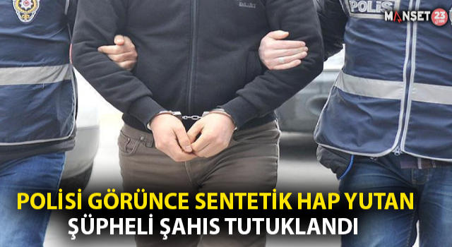 Polisi Görünce Sentetik Hap Yutan Şahıs Tutuklandı