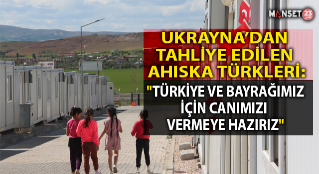 Ukrayna’dan Tahliye Edilen Ahıska Türkleri: "Türkiye Ve Bayrağımız İçin Canımızı Vermeye Hazırız"