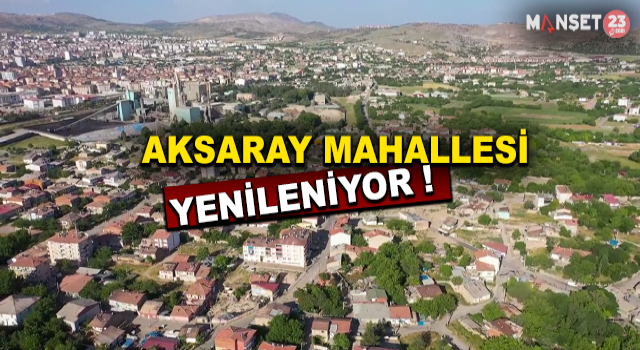 Aksaray Mahallesi Kentsel Dönüşümle Yenilenecek