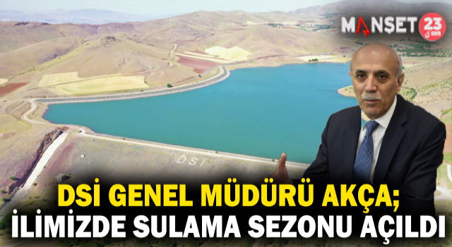 DSİ Genel Müdürü Akca: Elazığ İlimizde Sulama Sezonu Başladı