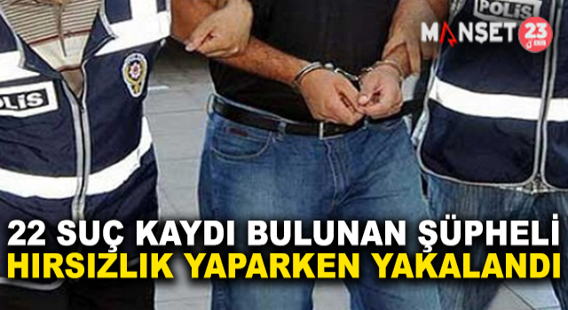 Elazığ’da 22 Adet Suç Kaydı Olan Şüpheli Hırsızlık Yapınca Yakalandı