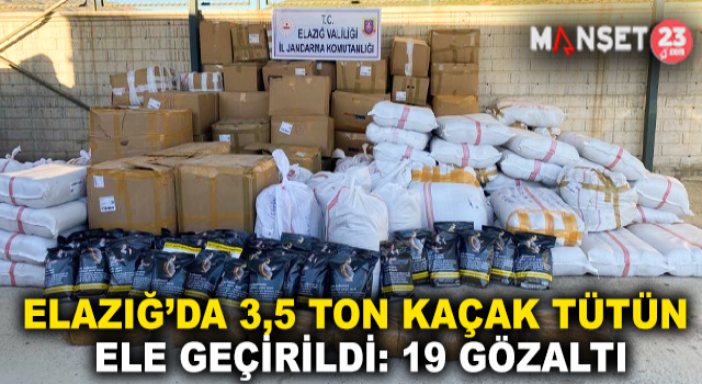 Elazığ’da 3,5 Ton Kaçak Tütün Ele Geçirildi: 19 Gözaltı