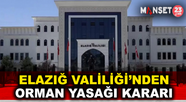 Elazığ’da Ormanlık Alanlara Girmek Yasaklandı