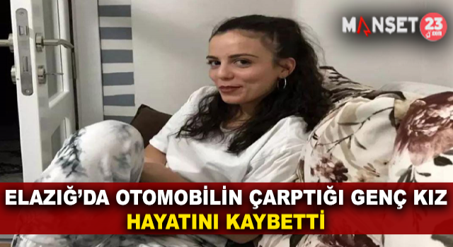 Elazığ’da Otomobilin Çarptığı Genç Kız Hayatını Kaybetti