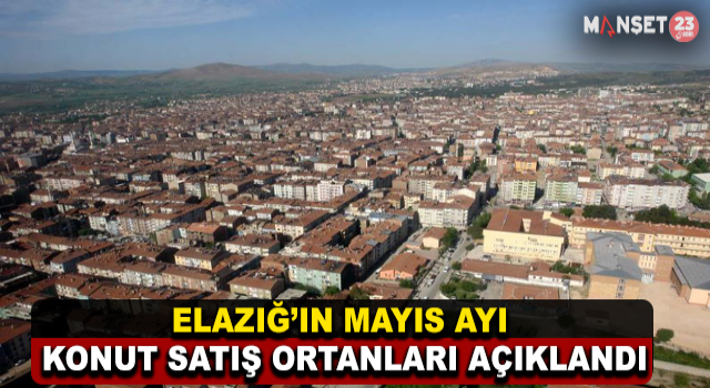 Elazığ’ın Mayıs Ayı Konut Satış Oranları Açıklandı