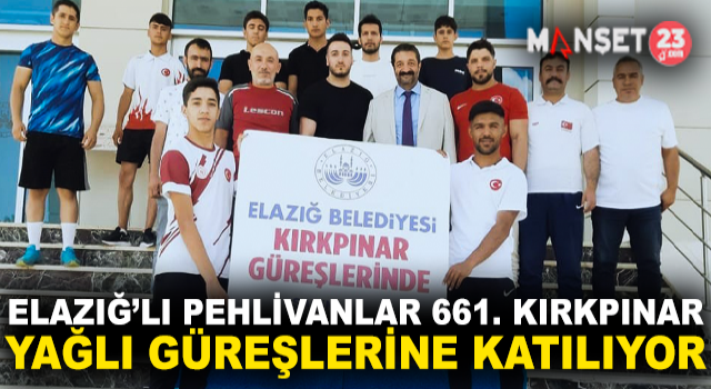 Elazığlı Pehlivanlar, 661. Kırkpınar Yağlı Güreşleri’ne Katılıyor